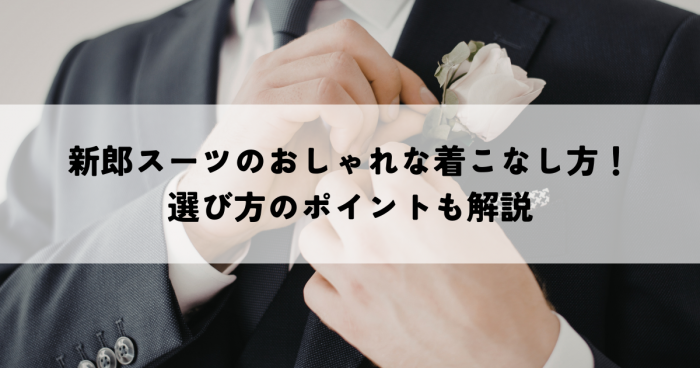 新郎の二次会スーツのおしゃれな着こなし方！選び方のポイントも解説